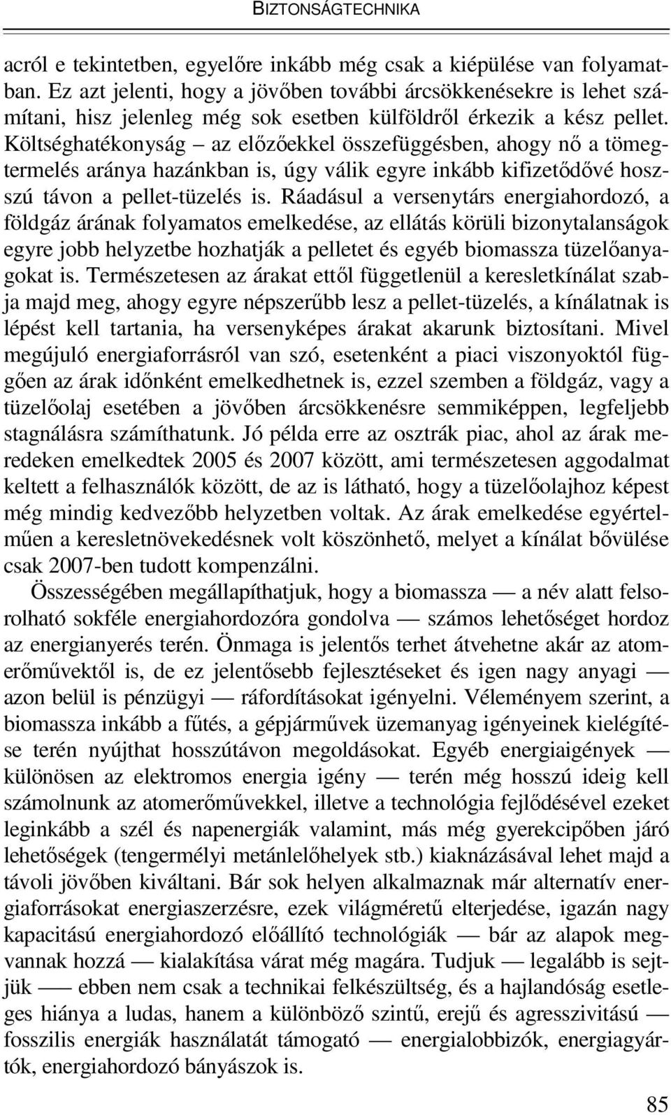 Költséghatékonyság az előzőekkel összefüggésben, ahogy nő a tömegtermelés aránya hazánkban is, úgy válik egyre inkább kifizetődővé hoszszú távon a pellet-tüzelés is.