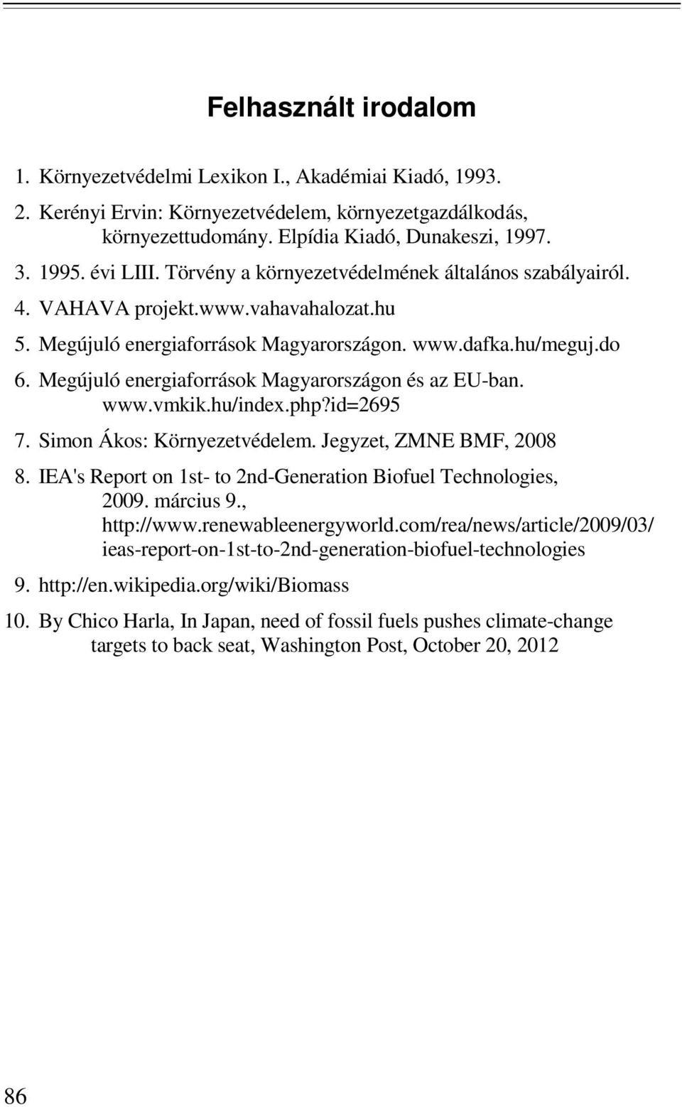 Megújuló energiaforrások Magyarországon és az EU-ban. www.vmkik.hu/index.php?id=2695 7. Simon Ákos: Környezetvédelem. Jegyzet, ZMNE BMF, 2008 8.