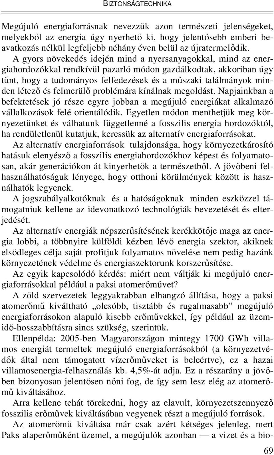 A gyors növekedés idején mind a nyersanyagokkal, mind az energiahordozókkal rendkívül pazarló módon gazdálkodtak, akkoriban úgy tűnt, hogy a tudományos felfedezések és a műszaki találmányok minden