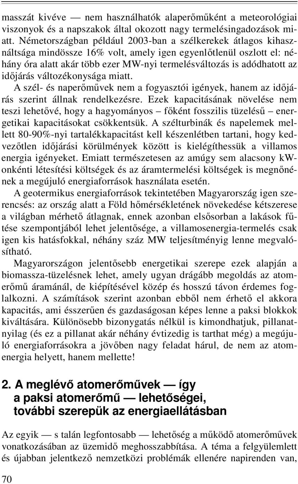 időjárás változékonysága miatt. A szél- és naperőművek nem a fogyasztói igények, hanem az időjárás szerint állnak rendelkezésre.