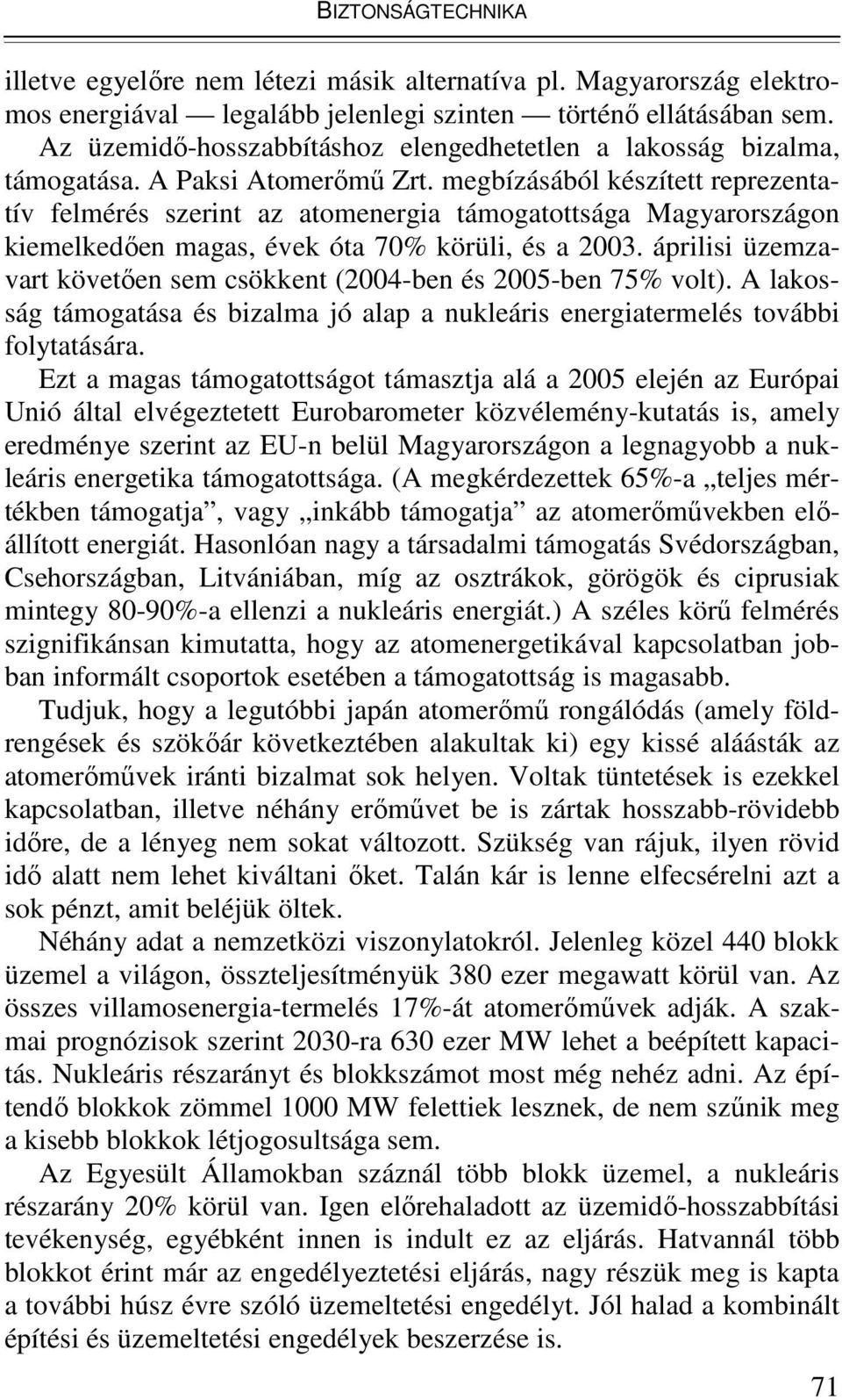 megbízásából készített reprezentatív felmérés szerint az atomenergia támogatottsága Magyarországon kiemelkedően magas, évek óta 70% körüli, és a 2003.