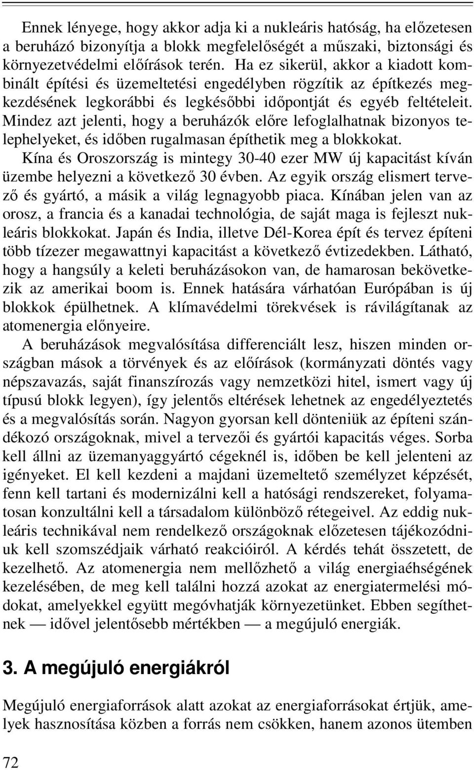 Mindez azt jelenti, hogy a beruházók előre lefoglalhatnak bizonyos telephelyeket, és időben rugalmasan építhetik meg a blokkokat.