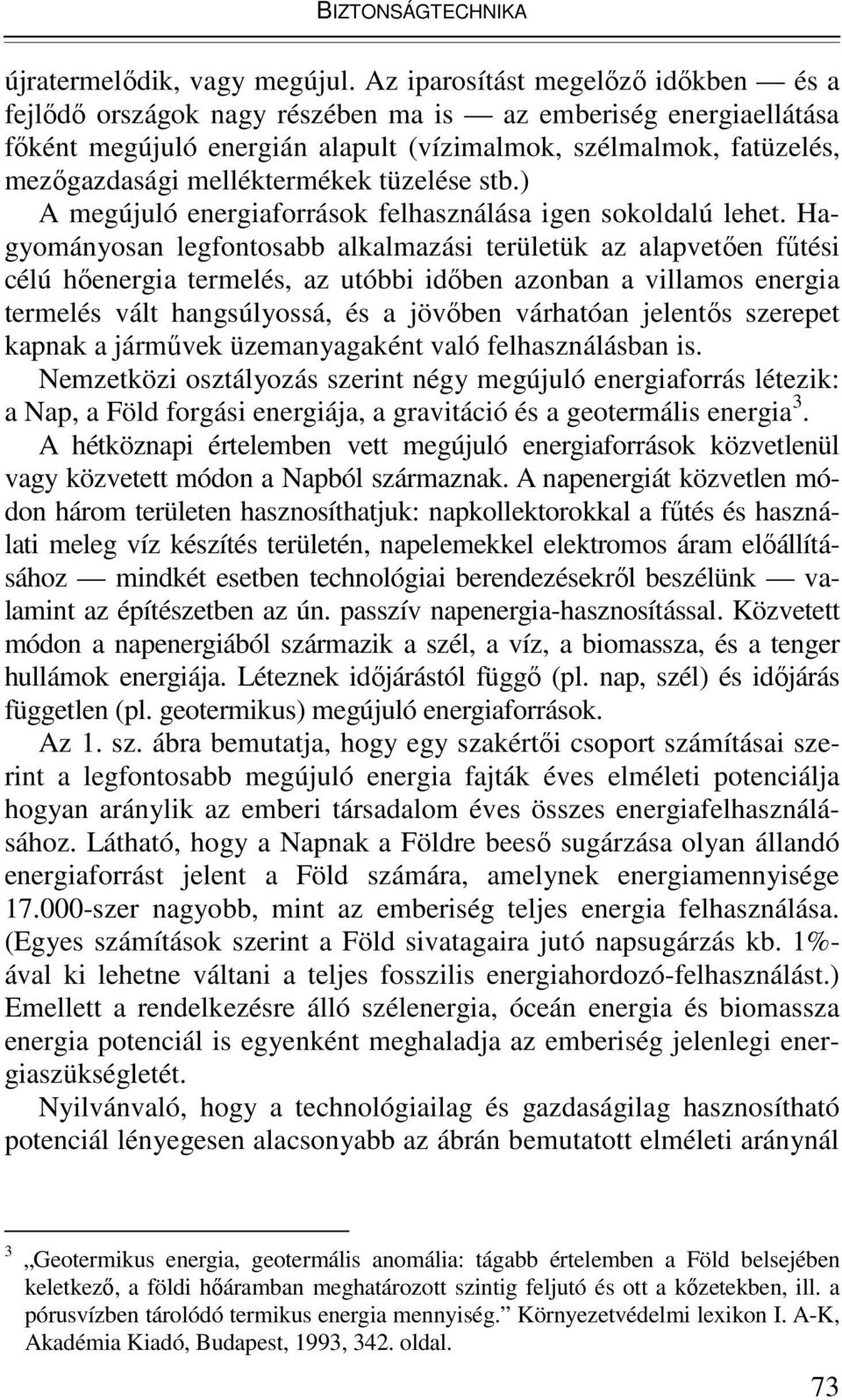 melléktermékek tüzelése stb.) A megújuló energiaforrások felhasználása igen sokoldalú lehet.