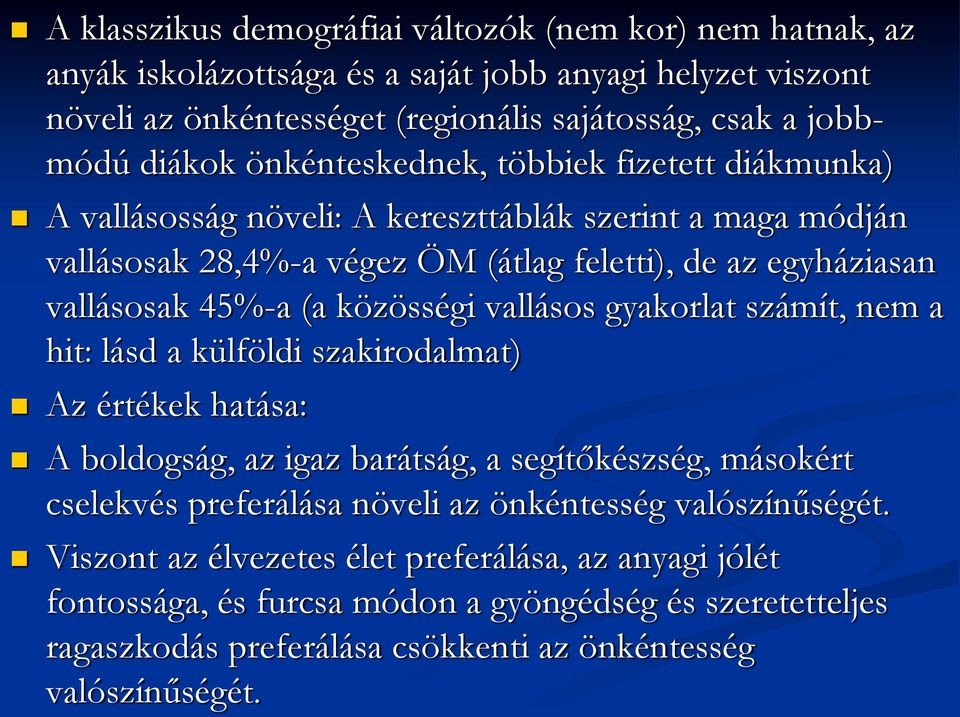 közösségi vallásos gyakorlat számít, nem a hit: lásd a külföldi szakirodalmat) Az értékek hatása: A boldogság, az igaz barátság, a segítőkészség, másokért cselekvés preferálása növeli az