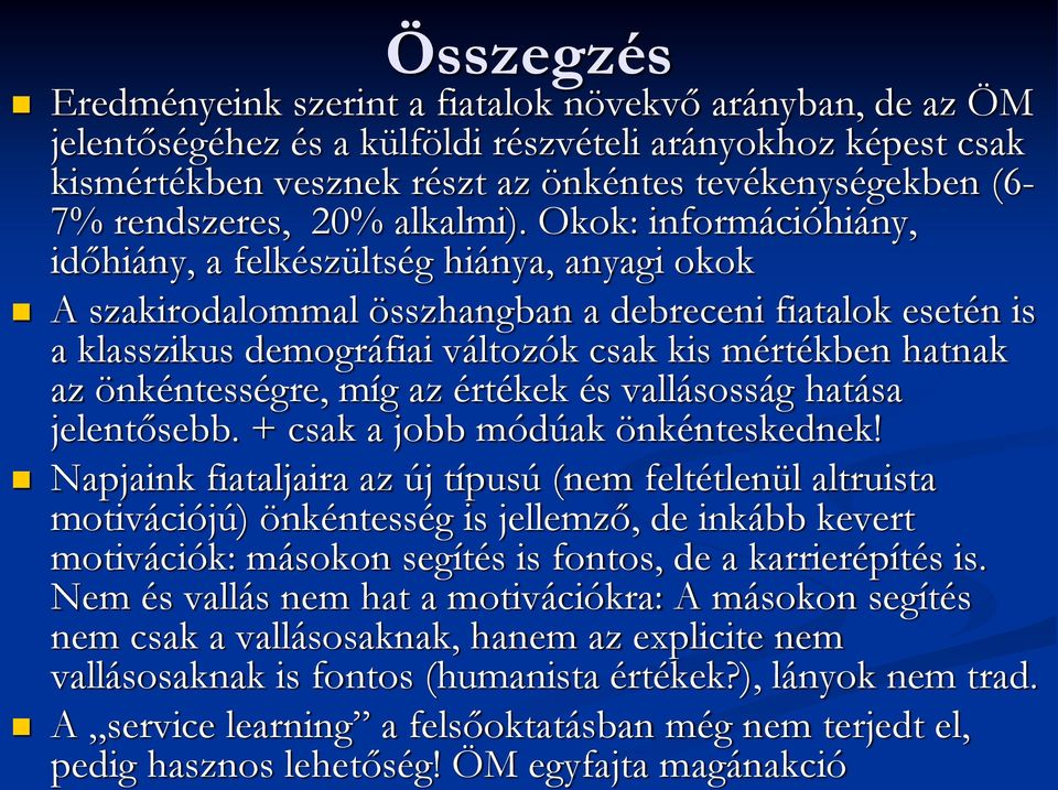 Okok: információhiány, időhiány, a felkészültség hiánya, anyagi okok A szakirodalommal összhangban a debreceni fiatalok esetén is a klasszikus demográfiai változók csak kis mértékben hatnak az