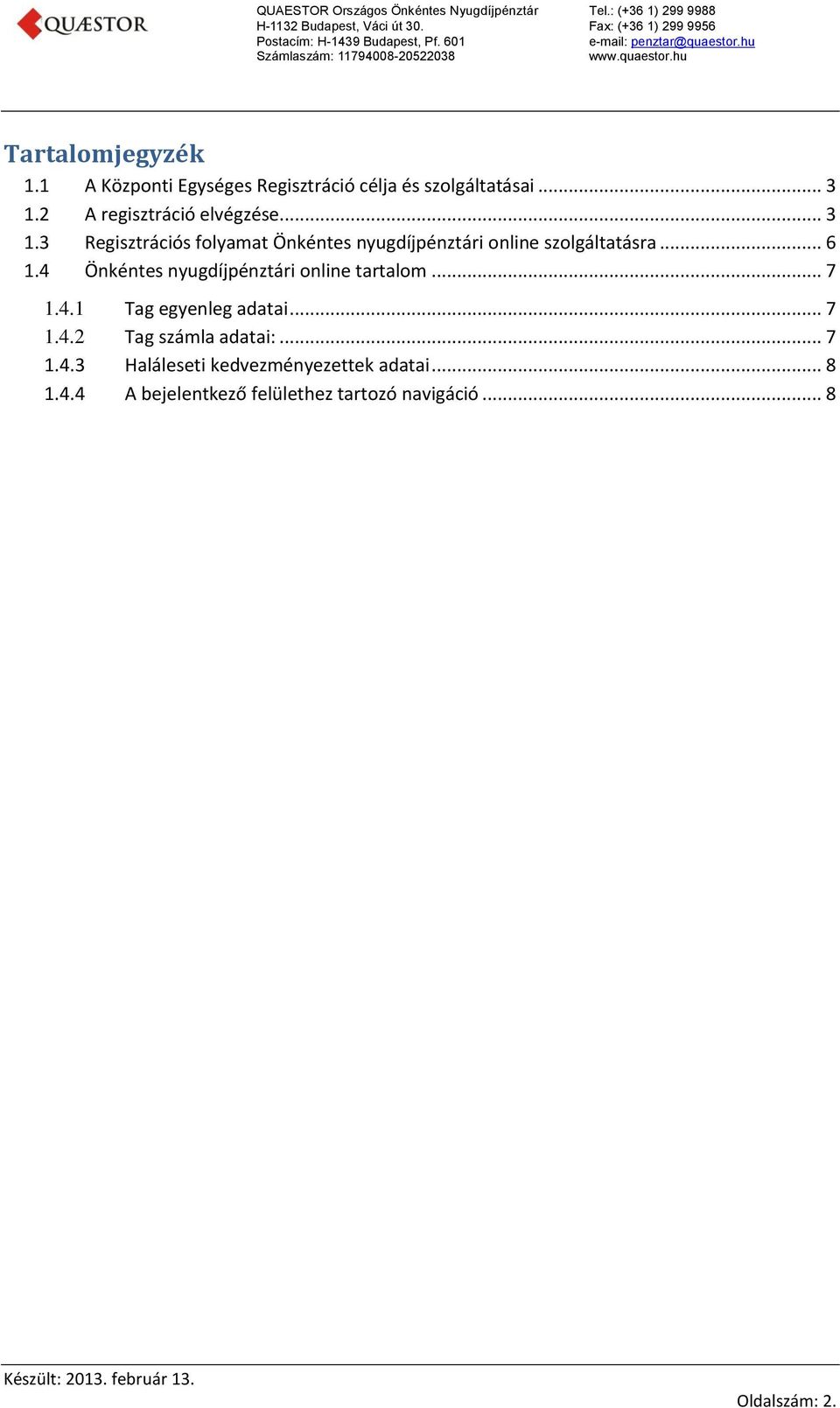 .. 6 1.4 Önkéntes nyugdíjpénztári online tartalom... 7 1.4.1 Tag egyenleg adatai... 7 1.4.2 Tag számla adatai:.