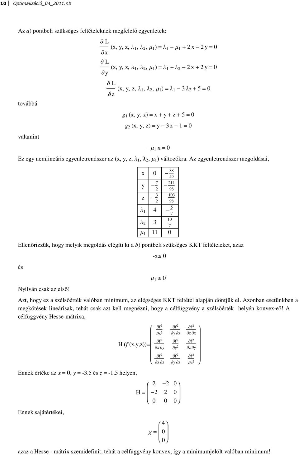 y, z, l 1, l 2, m 1 L = l 1-3 l 2 + 5 = g 1 Hx, y, zl = x + y + z + 5 = g 2 Hx, y, zl = y - 3 z - 1 = -m 1 x = Ez egy nemlineáris egyenletrendszer az (x, y, z, l 1, l 2, m 1 ) változókra.