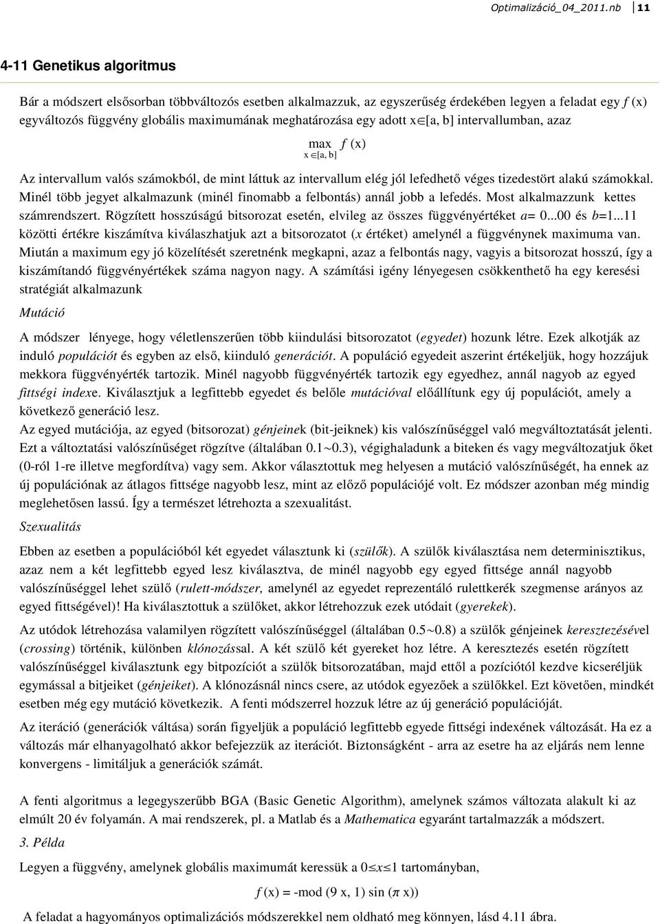 egy adott xœ[a, b] intervallumban, azaz max f HxL x œ@a, bd Az intervallum valós számokból, de mint láttuk az intervallum elég jól lefedhető véges tizedestört alakú számokkal.