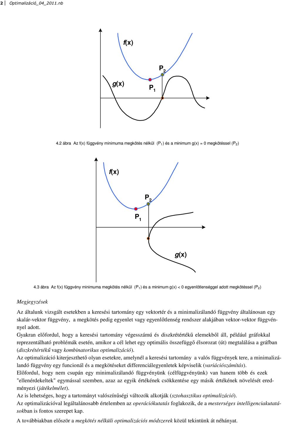 és a minimalizálandó függvény általánosan egy skalár-vektor függvény, a megkötés pedig egyenlet vagy egyenlőtlenség rendszer alakjában vektor-vektor függvénnyel adott.