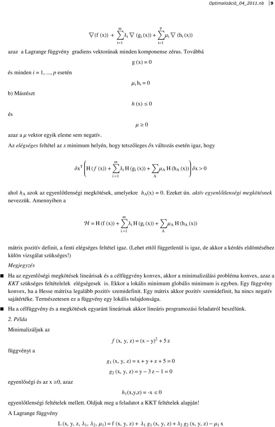 Az elégséges feltétel az x minimum helyén, hogy tetszőleges dx változás esetén igaz, hogy m dx T H H f HxLL + l i H Hg i HxLL + m A H Hh A HxLL dx > i =1 A ahol h A azok az egyenlőtlenségi