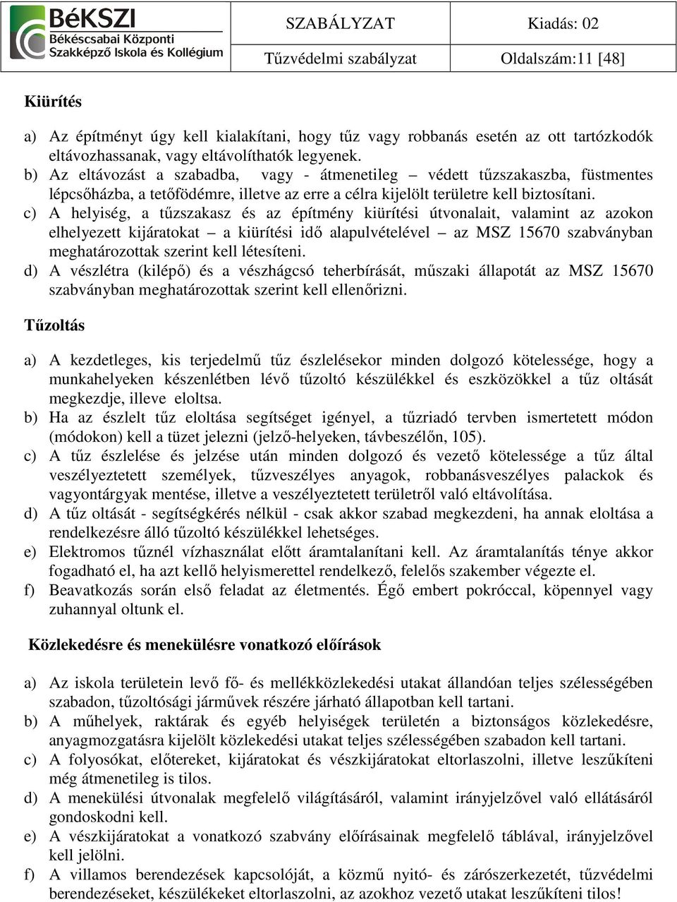 c) A helyiség, a tőzszakasz és az építmény kiürítési útvonalait, valamint az azokon elhelyezett kijáratokat a kiürítési idı alapulvételével az MSZ 15670 szabványban meghatározottak szerint kell