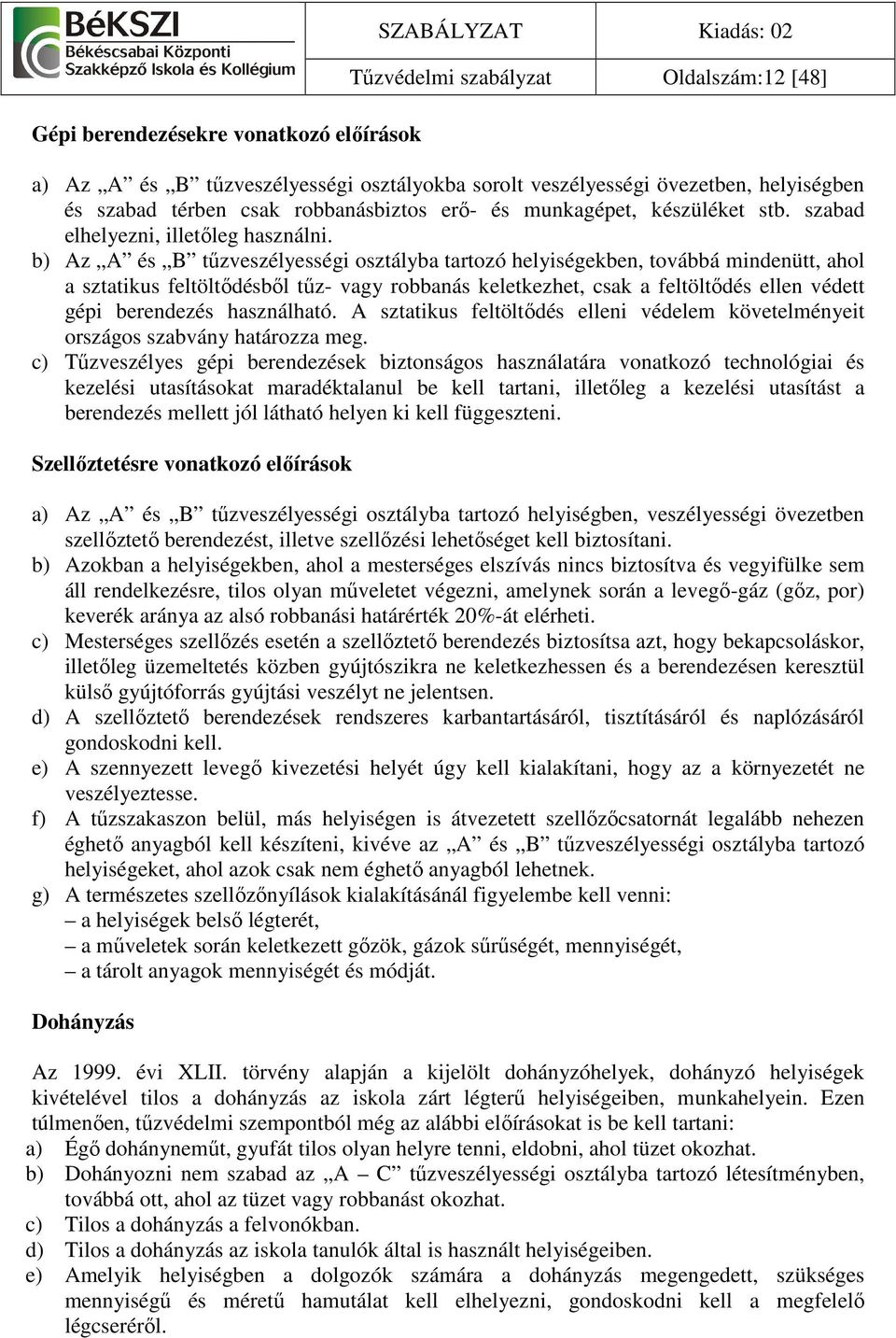 b) Az A és B tőzveszélyességi osztályba tartozó helyiségekben, továbbá mindenütt, ahol a sztatikus feltöltıdésbıl tőz- vagy robbanás keletkezhet, csak a feltöltıdés ellen védett gépi berendezés