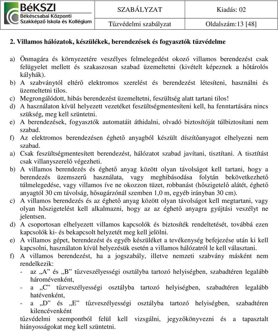 üzemeltetni (kivételt képeznek a hıtárolós kályhák). b) A szabványtól eltérı elektromos szerelést és berendezést létesíteni, használni és üzemeltetni tilos.