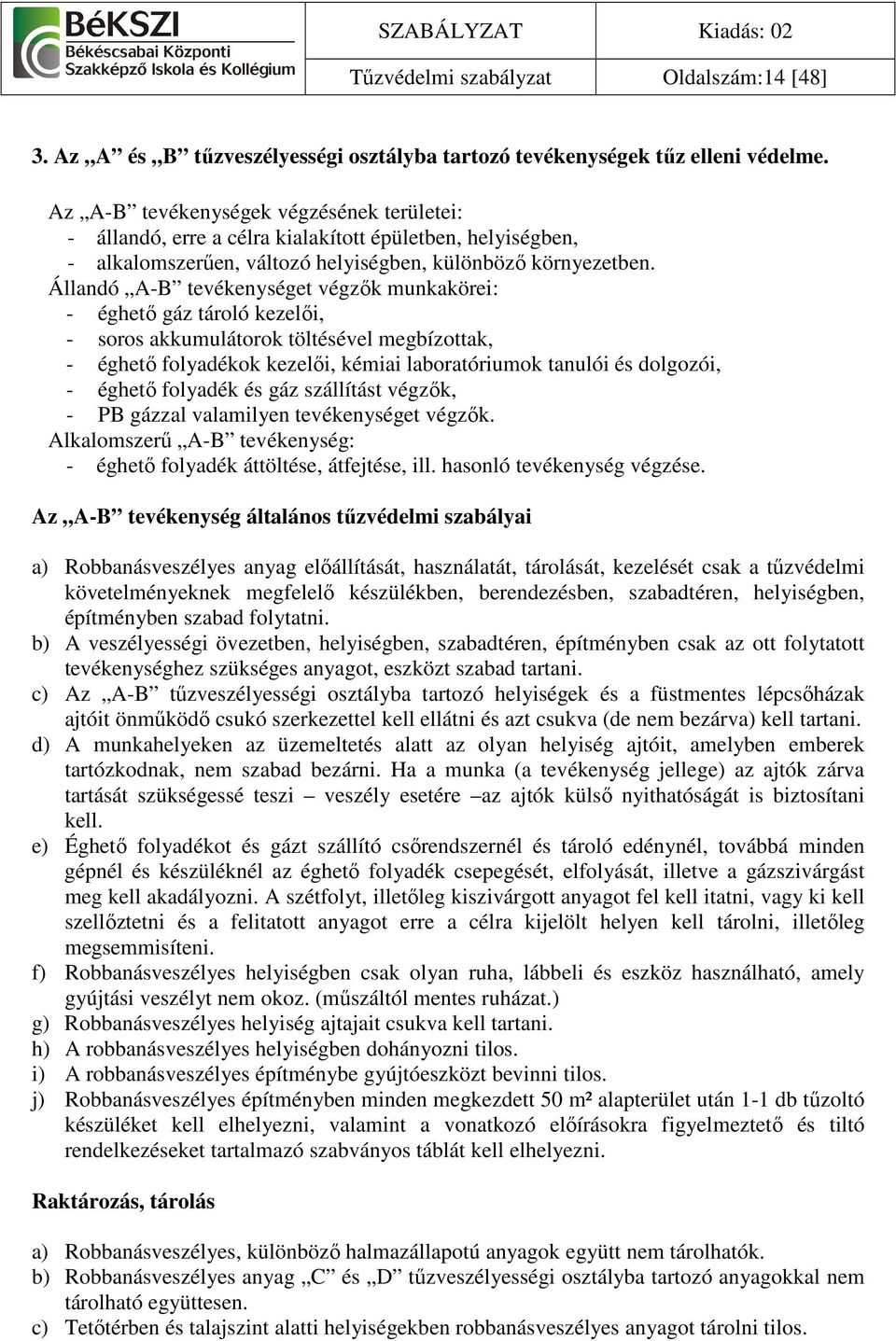 Állandó A-B tevékenységet végzık munkakörei: - éghetı gáz tároló kezelıi, - soros akkumulátorok töltésével megbízottak, - éghetı folyadékok kezelıi, kémiai laboratóriumok tanulói és dolgozói, -