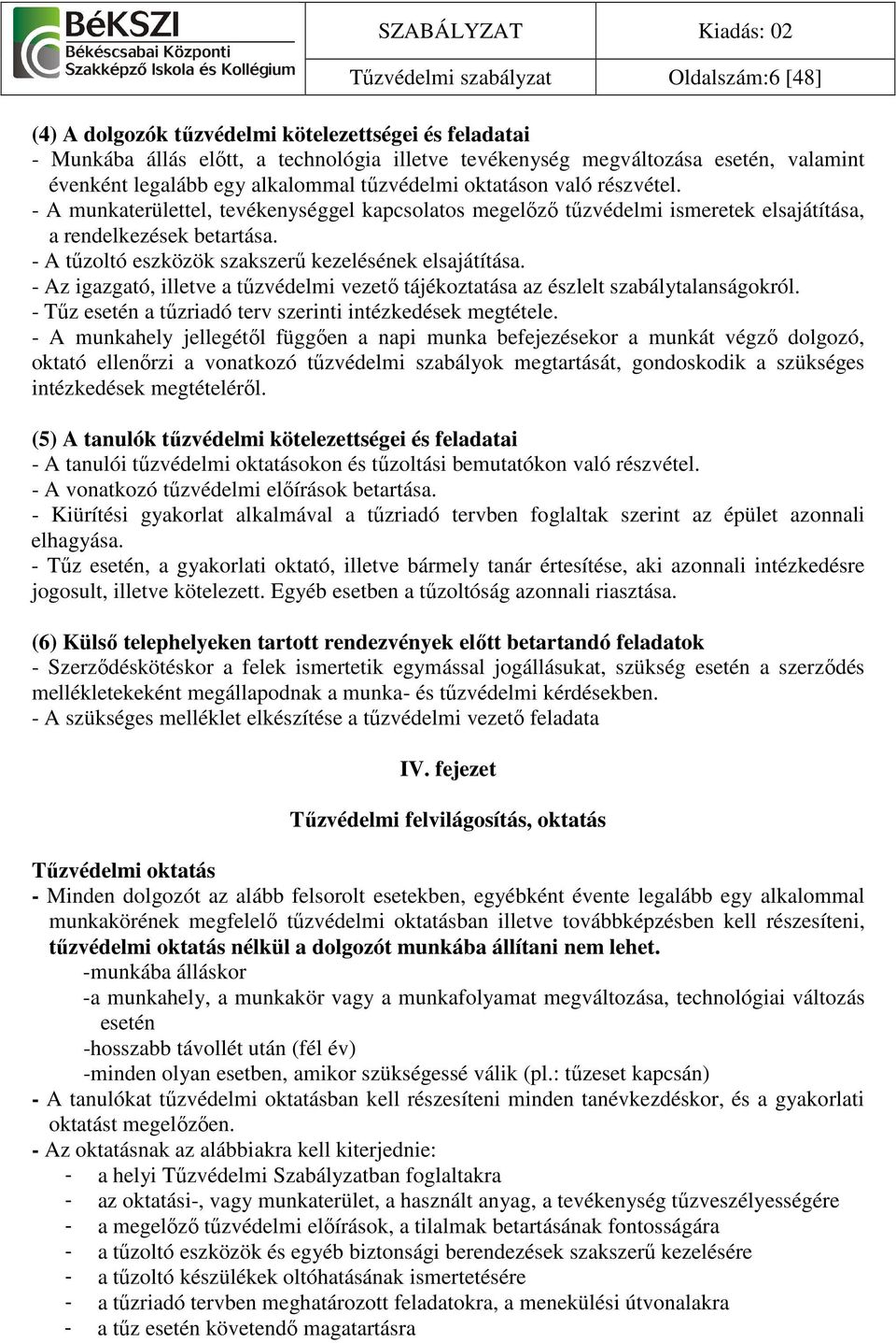 - A tőzoltó eszközök szakszerő kezelésének elsajátítása. - Az igazgató, illetve a tőzvédelmi vezetı tájékoztatása az észlelt szabálytalanságokról.