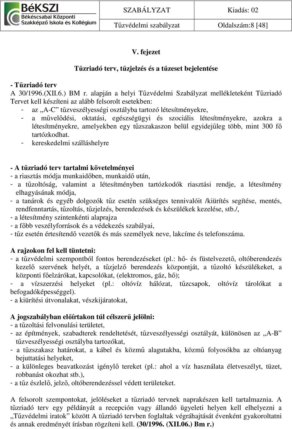 oktatási, egészségügyi és szociális létesítményekre, azokra a létesítményekre, amelyekben egy tőzszakaszon belül egyidejőleg több, mint 300 fı tartózkodhat.