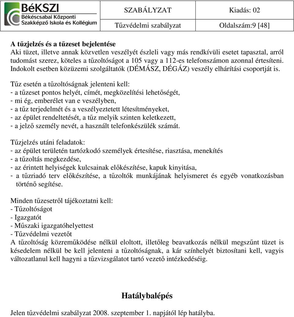 Tőz esetén a tőzoltóságnak jelenteni kell: - a tőzeset pontos helyét, címét, megközelítési lehetıségét, - mi ég, emberélet van e veszélyben, - a tőz terjedelmét és a veszélyeztetett létesítményeket,