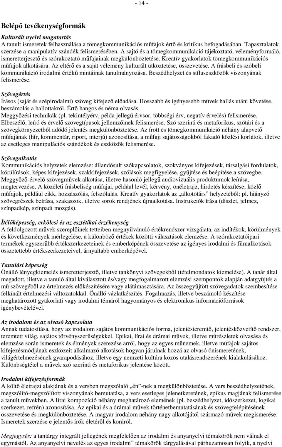 Kreatív gyakorlatok tömegkommunikációs mőfajok alkotására. Az eltérı és a saját vélemény kulturált ütköztetése, összevetése.