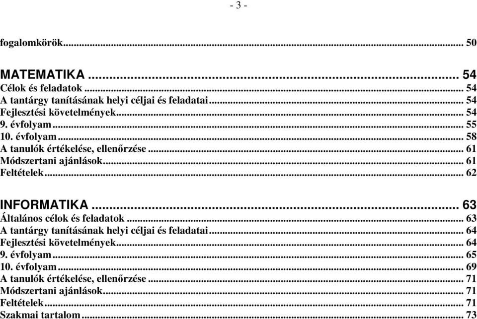 .. 61 Feltételek... 62 INFORMATIKA... 63 Általános célok és feladatok... 63 A tantárgy tanításának helyi céljai és feladatai.