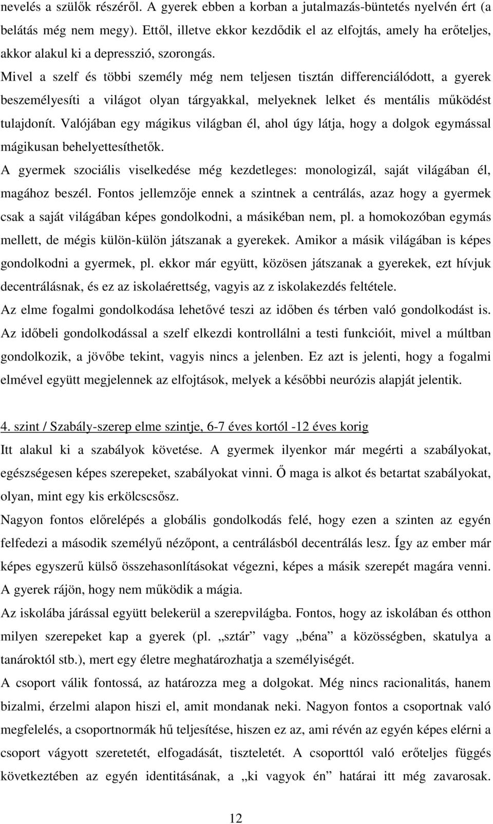 Mivel a szelf és többi személy még nem teljesen tisztán differenciálódott, a gyerek beszemélyesíti a világot olyan tárgyakkal, melyeknek lelket és mentális mőködést tulajdonít.