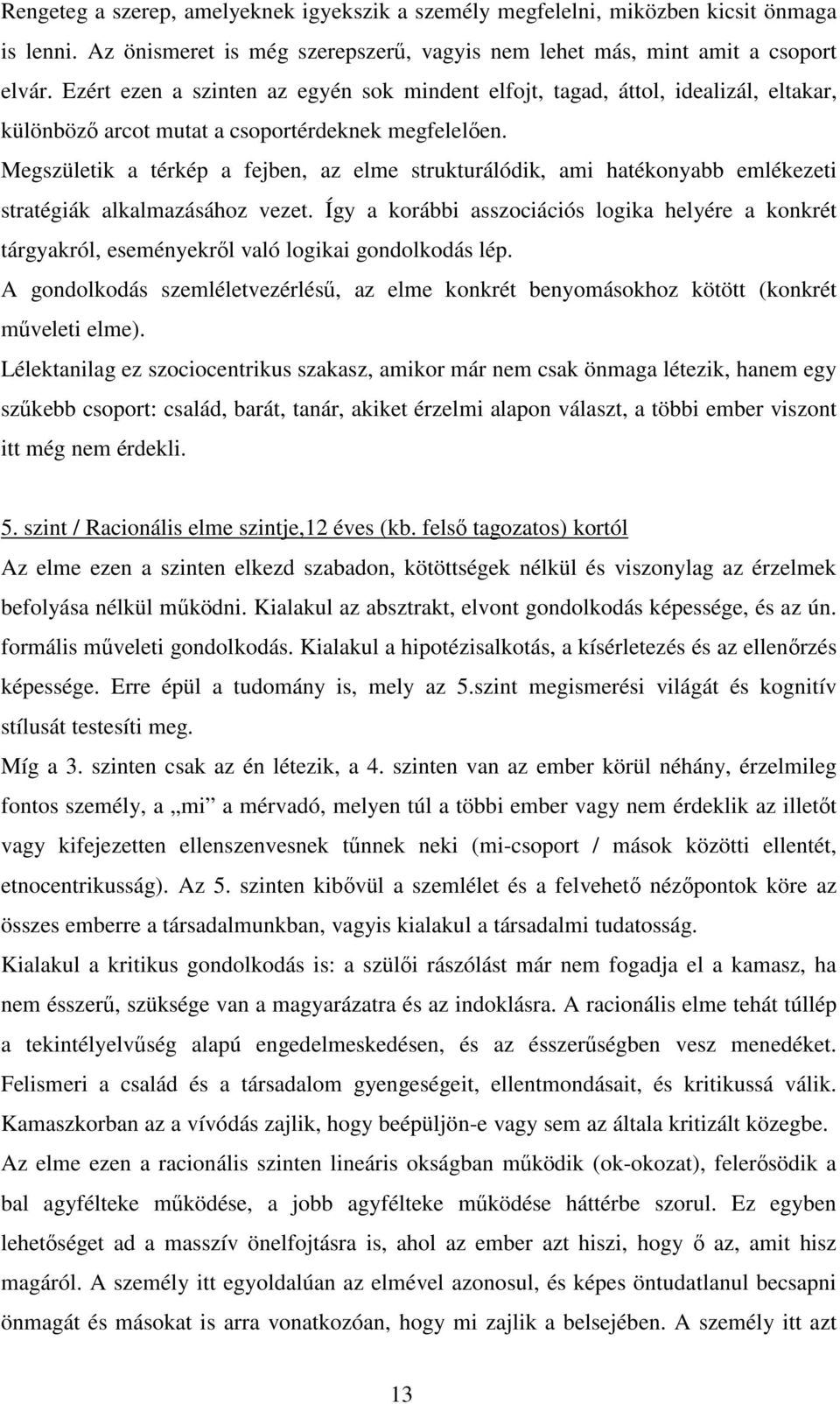 Megszületik a térkép a fejben, az elme strukturálódik, ami hatékonyabb emlékezeti stratégiák alkalmazásához vezet.