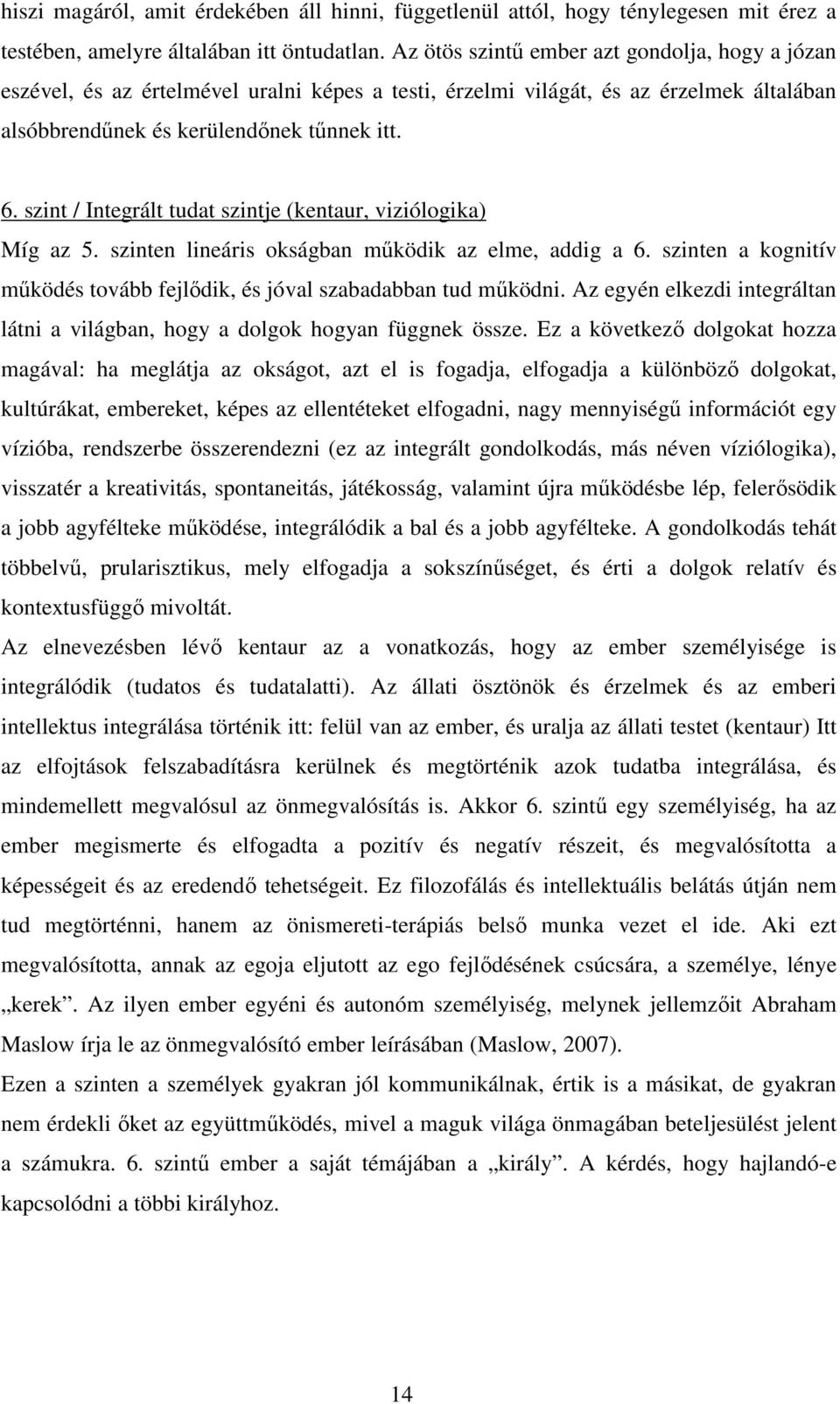 szint / Integrált tudat szintje (kentaur, viziólogika) Míg az 5. szinten lineáris okságban mőködik az elme, addig a 6. szinten a kognitív mőködés tovább fejlıdik, és jóval szabadabban tud mőködni.