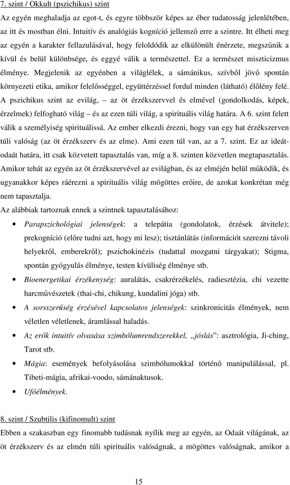 Itt élheti meg az egyén a karakter fellazulásával, hogy feloldódik az elkülönült énérzete, megszőnik a kívül és belül különbsége, és eggyé válik a természettel. Ez a természet miszticizmus élménye.