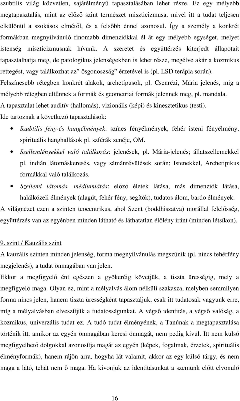 Így a személy a konkrét formákban megnyilvánuló finomabb dimenziókkal él át egy mélyebb egységet, melyet istenség miszticizmusnak hívunk.