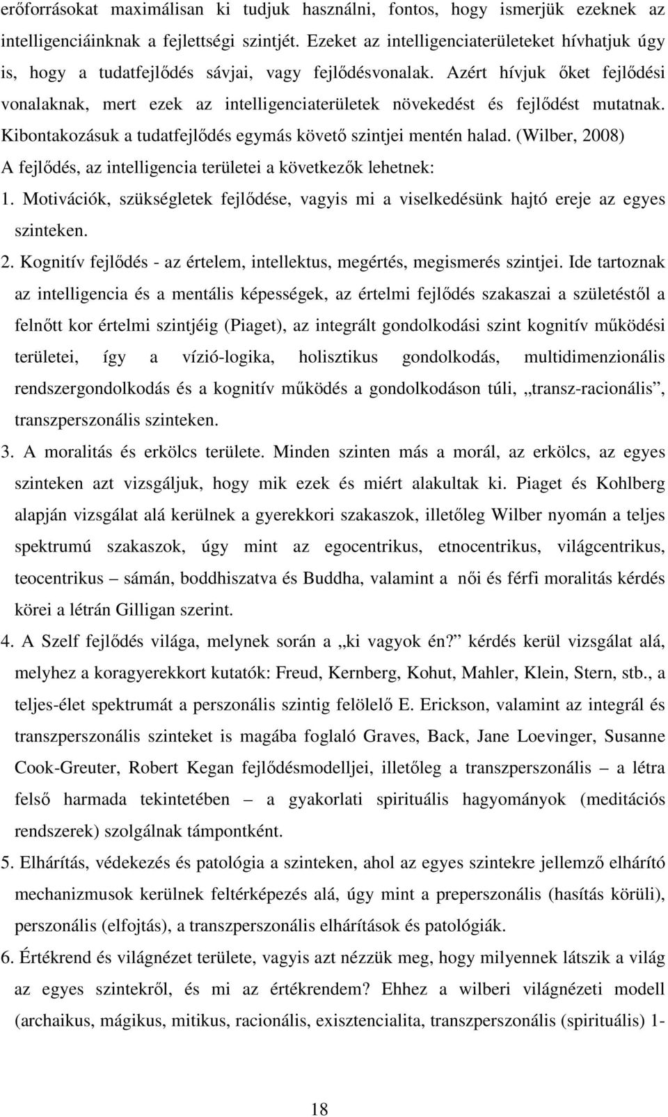 Azért hívjuk ıket fejlıdési vonalaknak, mert ezek az intelligenciaterületek növekedést és fejlıdést mutatnak. Kibontakozásuk a tudatfejlıdés egymás követı szintjei mentén halad.