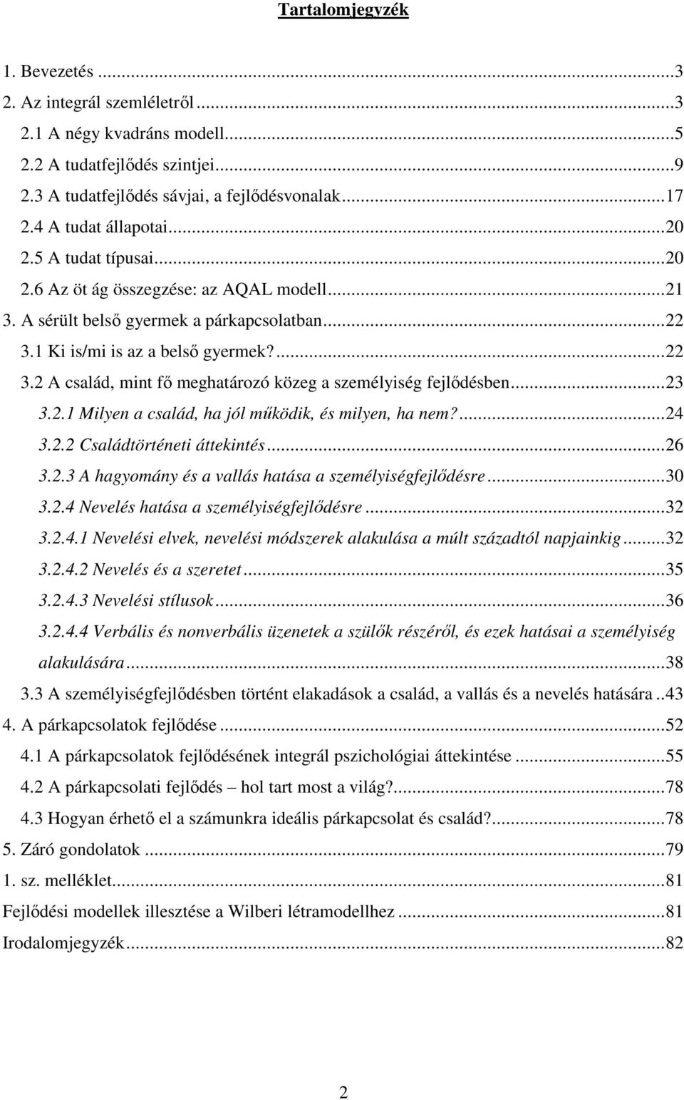 1 Ki is/mi is az a belsı gyermek?...22 3.2 A család, mint fı meghatározó közeg a személyiség fejlıdésben...23 3.2.1 Milyen a család, ha jól mőködik, és milyen, ha nem?...24 3.2.2 Családtörténeti áttekintés.