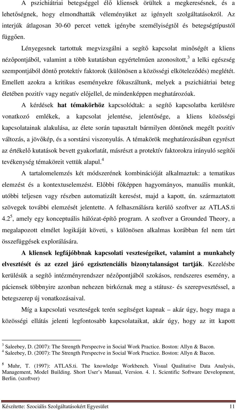 Lényegesnek tartottuk megvizsgálni a segítő kapcsolat minőségét a kliens nézőpontjából, valamint a több kutatásban egyértelműen azonosított, 3 a lelki egészség szempontjából döntő protektív faktorok