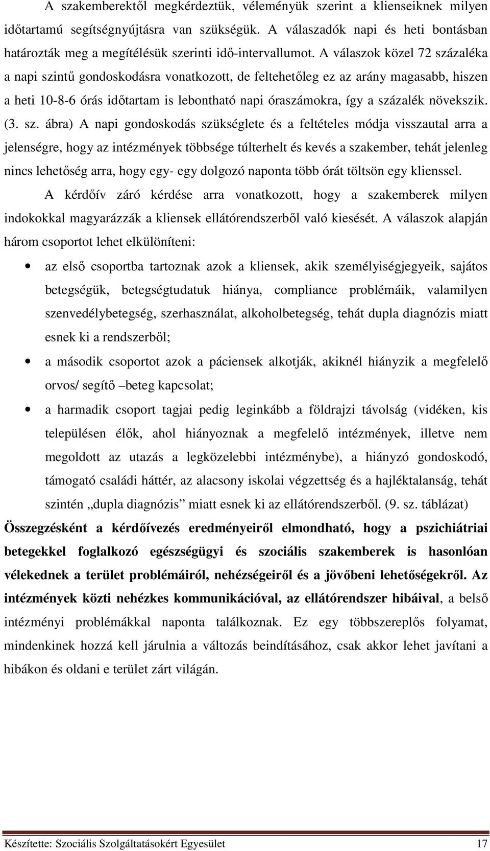 A válaszok közel 72 százaléka a napi szintű gondoskodásra vonatkozott, de feltehetőleg ez az arány magasabb, hiszen a heti 10-8-6 órás időtartam is lebontható napi óraszámokra, így a százalék