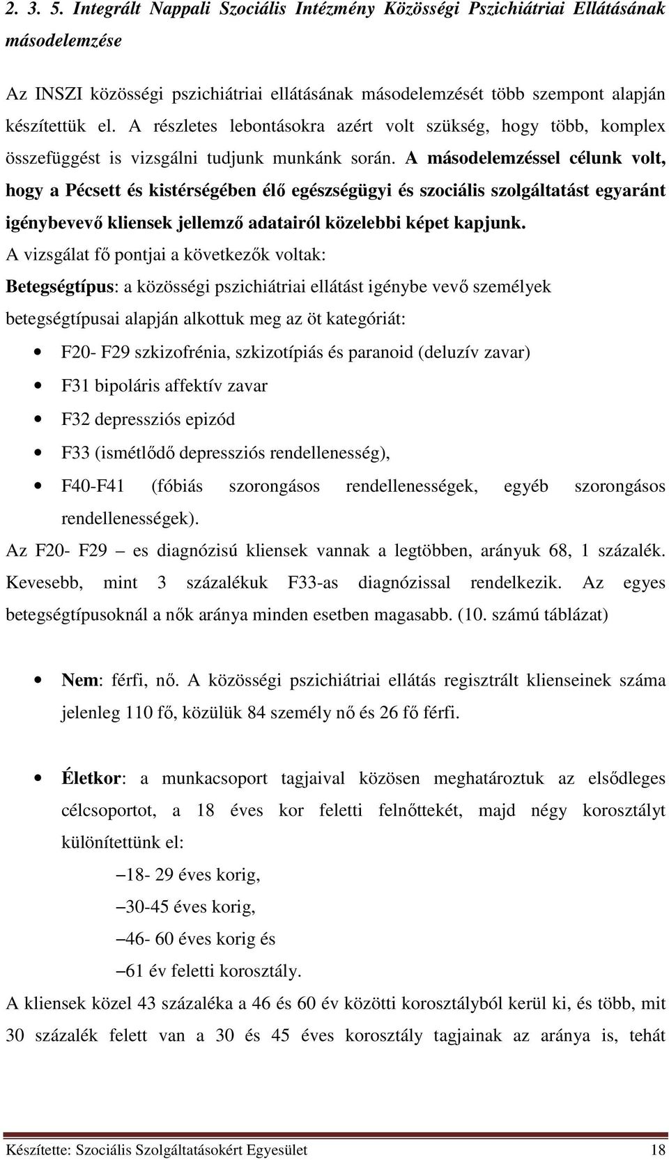 A másodelemzéssel célunk volt, hogy a Pécsett és kistérségében élő egészségügyi és szociális szolgáltatást egyaránt igénybevevő kliensek jellemző adatairól közelebbi képet kapjunk.