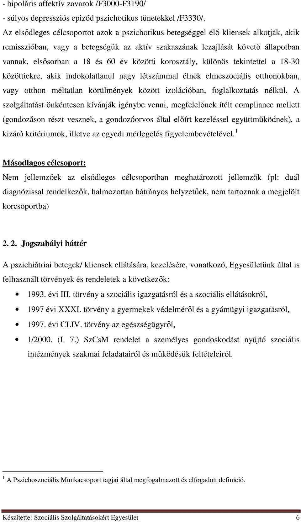 év közötti korosztály, különös tekintettel a 18-30 közöttiekre, akik indokolatlanul nagy létszámmal élnek elmeszociális otthonokban, vagy otthon méltatlan körülmények között izolációban,