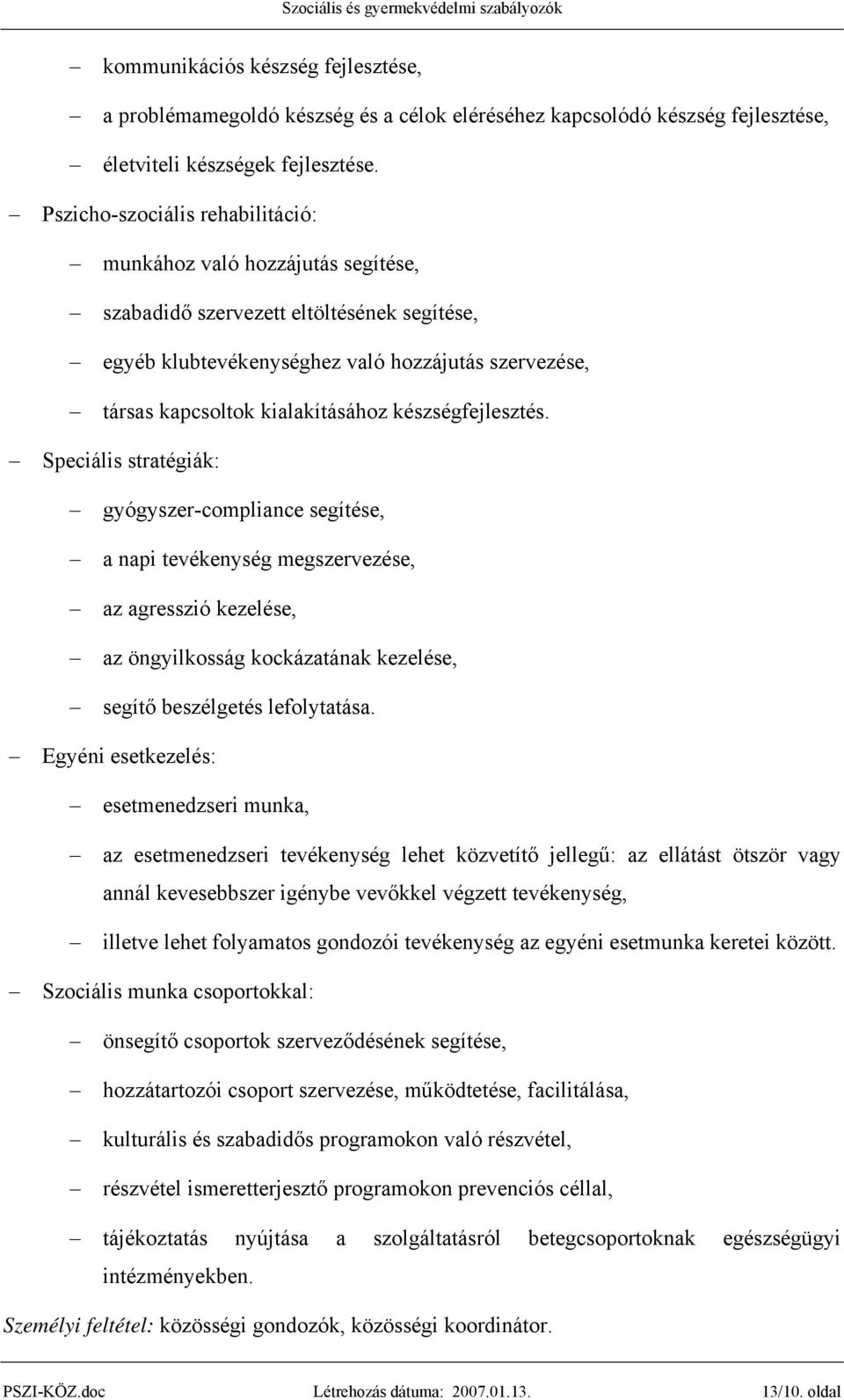 készségfejlesztés. Speciális stratégiák: gyógyszer-compliance segítése, a napi tevékenység megszervezése, az agresszió kezelése, az öngyilkosság kockázatának kezelése, segítő beszélgetés lefolytatása.