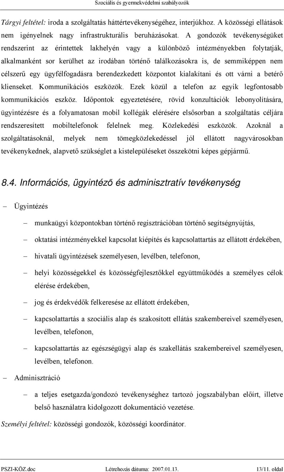 egy ügyfélfogadásra berendezkedett központot kialakítani és ott várni a betérő klienseket. Kommunikációs eszközök. Ezek közül a telefon az egyik legfontosabb kommunikációs eszköz.