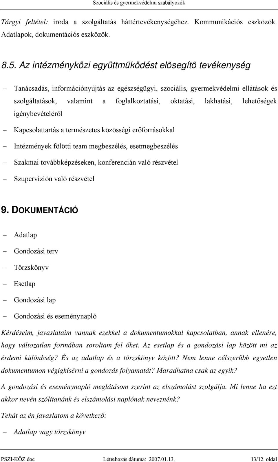 lakhatási, lehetőségek igénybevételéről Kapcsolattartás a természetes közösségi erőforrásokkal Intézmények fölötti team megbeszélés, esetmegbeszélés Szakmai továbbképzéseken, konferencián való