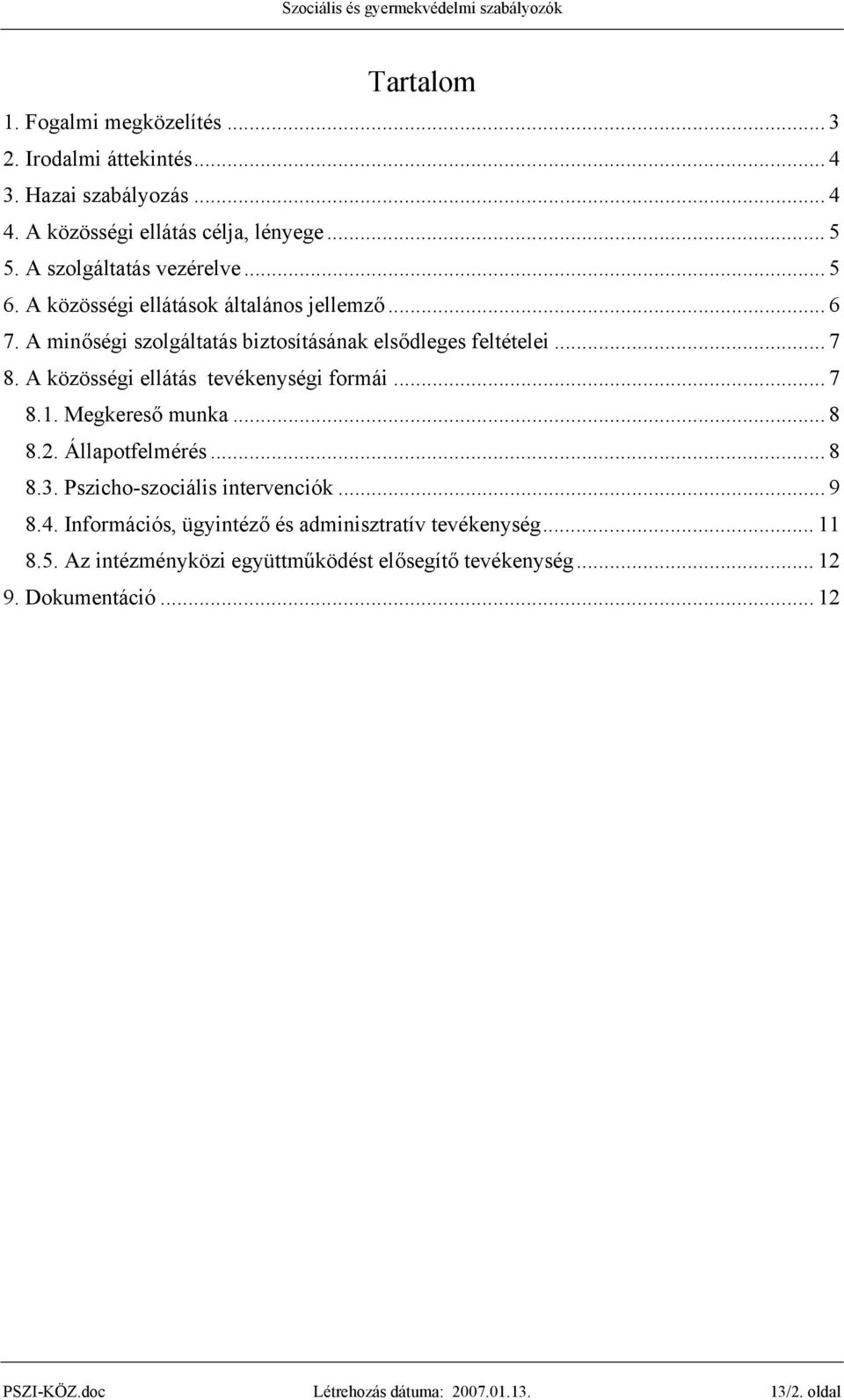 A közösségi ellátás tevékenységi formái... 7 8.1. Megkereső munka... 8 8.2. Állapotfelmérés... 8 8.3. Pszicho-szociális intervenciók... 9 8.4.