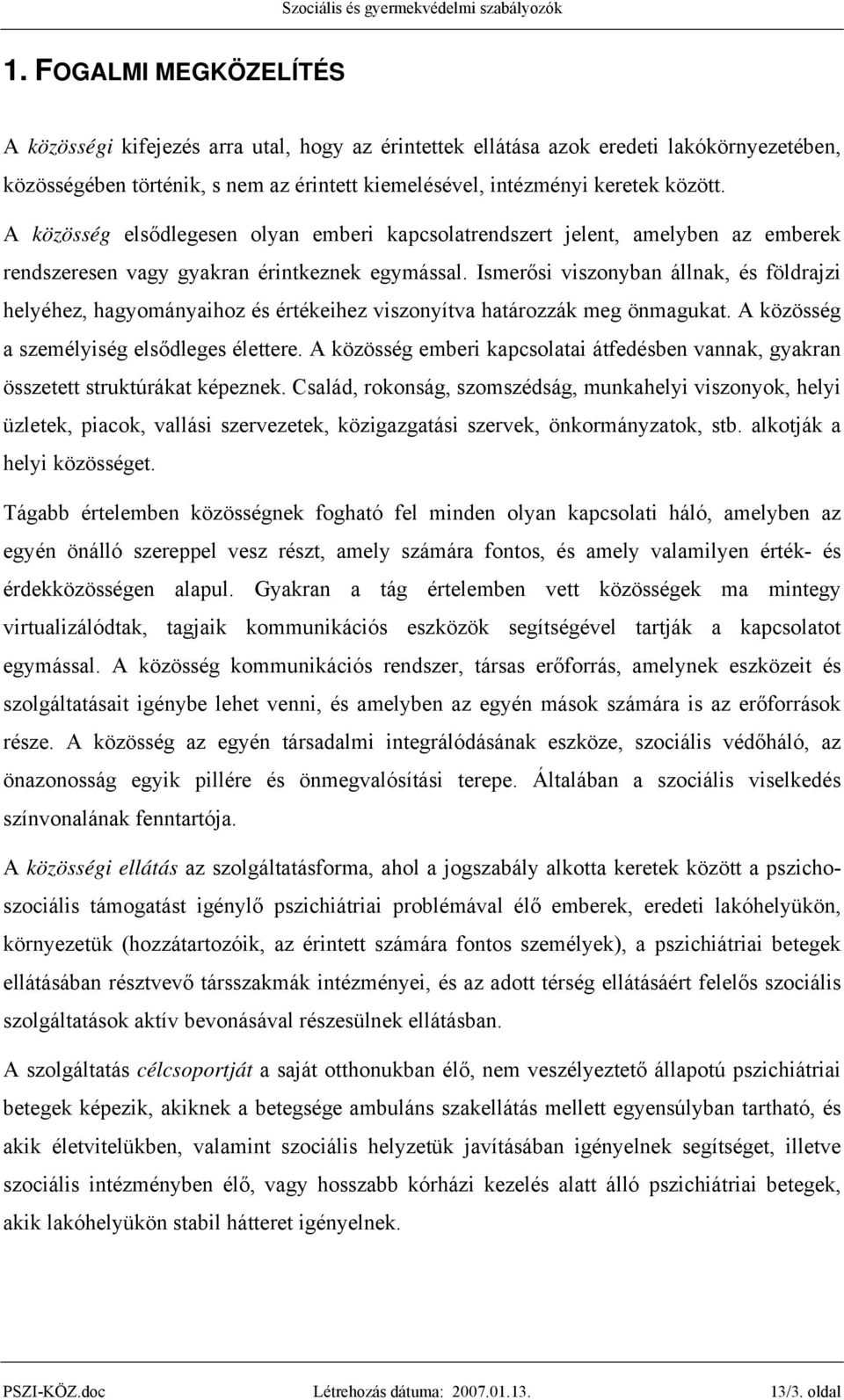 Ismerősi viszonyban állnak, és földrajzi helyéhez, hagyományaihoz és értékeihez viszonyítva határozzák meg önmagukat. A közösség a személyiség elsődleges élettere.