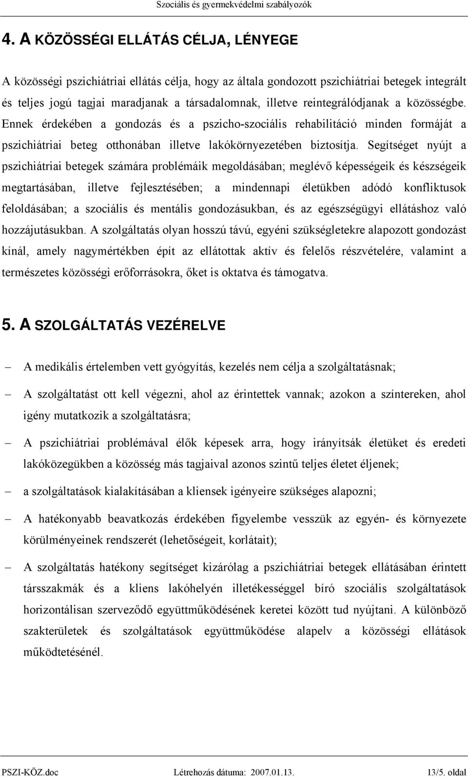 Segítséget nyújt a pszichiátriai betegek számára problémáik megoldásában; meglévő képességeik és készségeik megtartásában, illetve fejlesztésében; a mindennapi életükben adódó konfliktusok