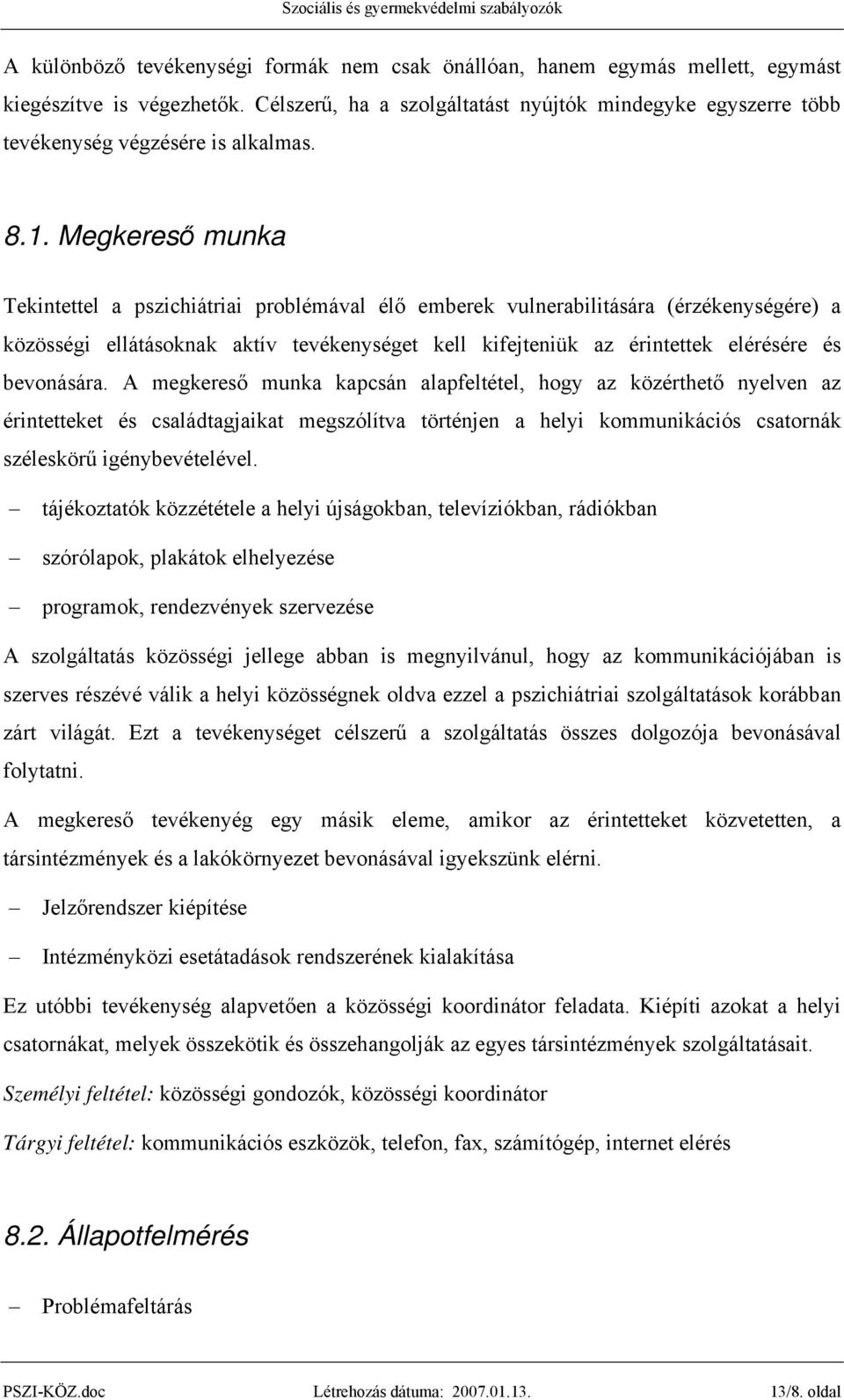 Megkereső munka Tekintettel a pszichiátriai problémával élő emberek vulnerabilitására (érzékenységére) a közösségi ellátásoknak aktív tevékenységet kell kifejteniük az érintettek elérésére és