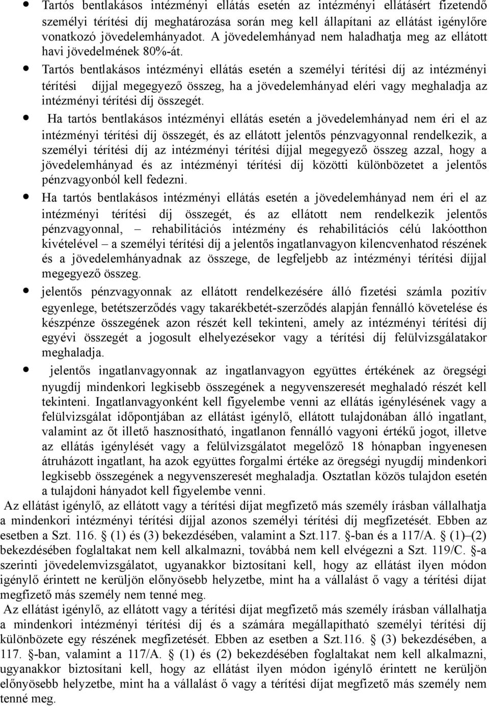 Tartós bentlakásos intézményi ellátás esetén a személyi térítési díj az intézményi térítési díjjal megegyező összeg, ha a jövedelemhányad eléri vagy meghaladja az intézményi térítési díj összegét.