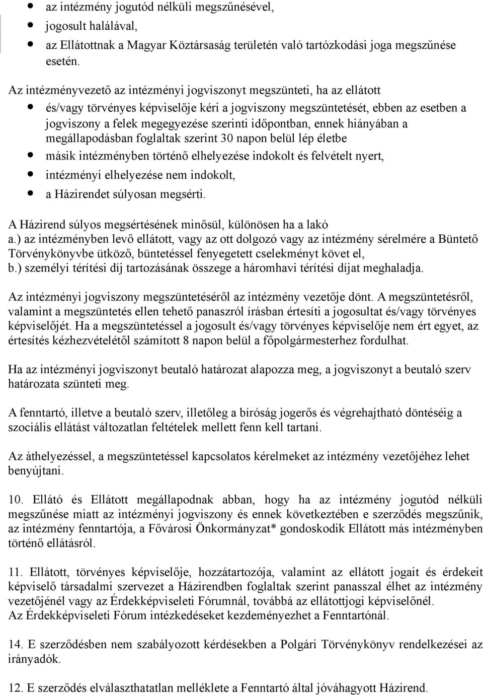 időpontban, ennek hiányában a megállapodásban foglaltak szerint napon belül lép életbe másik intézményben történő elhelyezése indokolt és felvételt nyert, intézményi elhelyezése nem indokolt, a