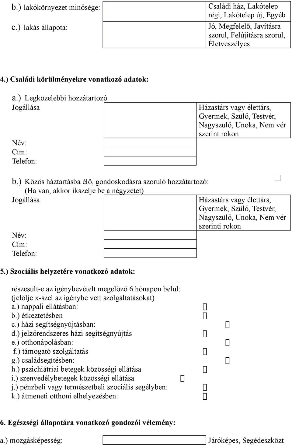 ) Közös háztartásba élő, gondoskodásra ó hozzátartozó: (Ha van, akkor ikszelje be a négyzetet) Jogállása: Házastárs vagy élettárs, Gyermek, Szülő, Testvér, Nagyszülő, Unoka, Nem vér szerinti rokon