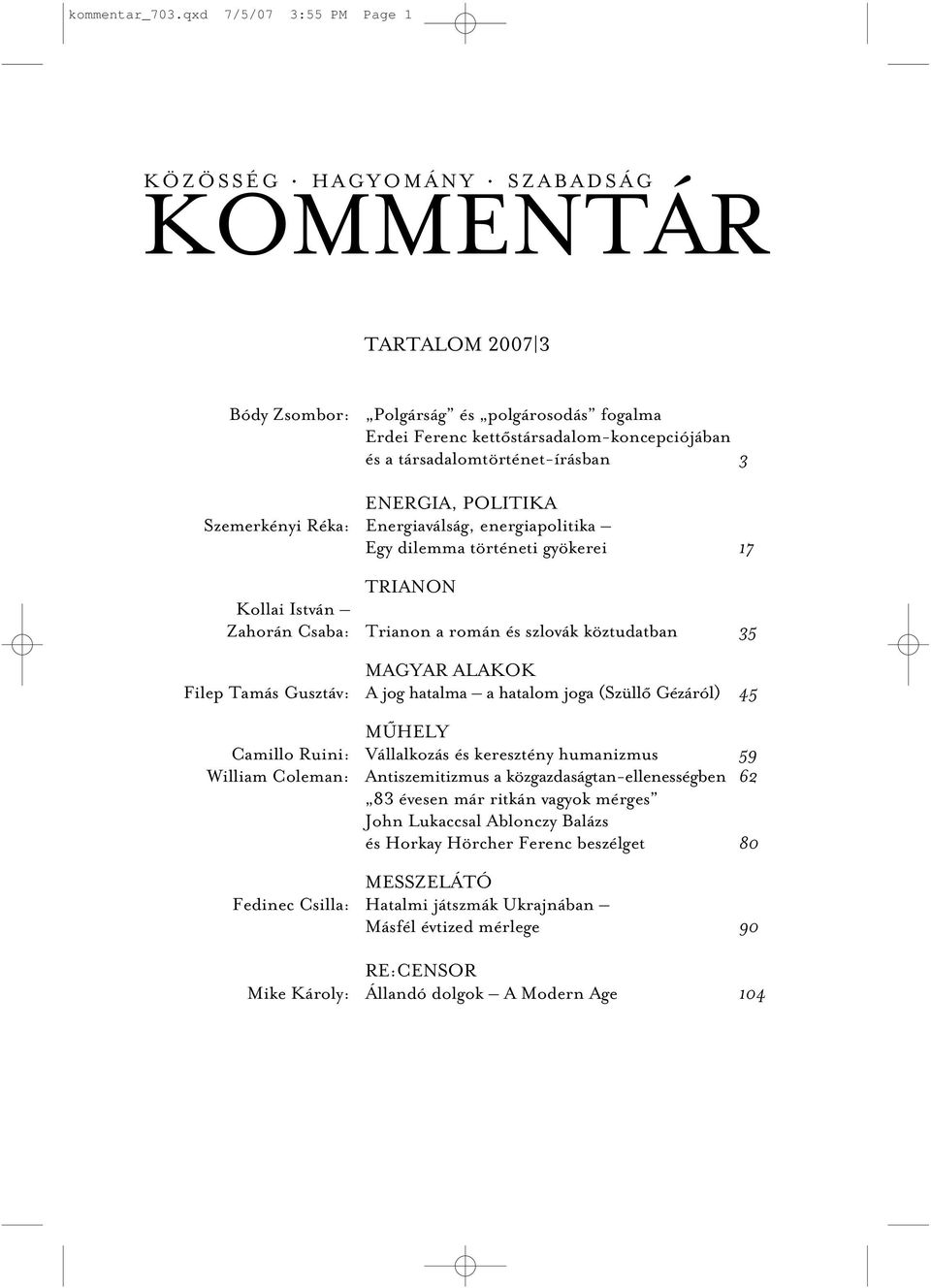 társadalomtörténet-írásban 3 ENERGIA, POLITIKA Szemerkényi Réka: Energiaválság, energiapolitika Egy dilemma történeti gyökerei 17 TRIANON Kollai István Zahorán Csaba: Trianon a román és szlovák