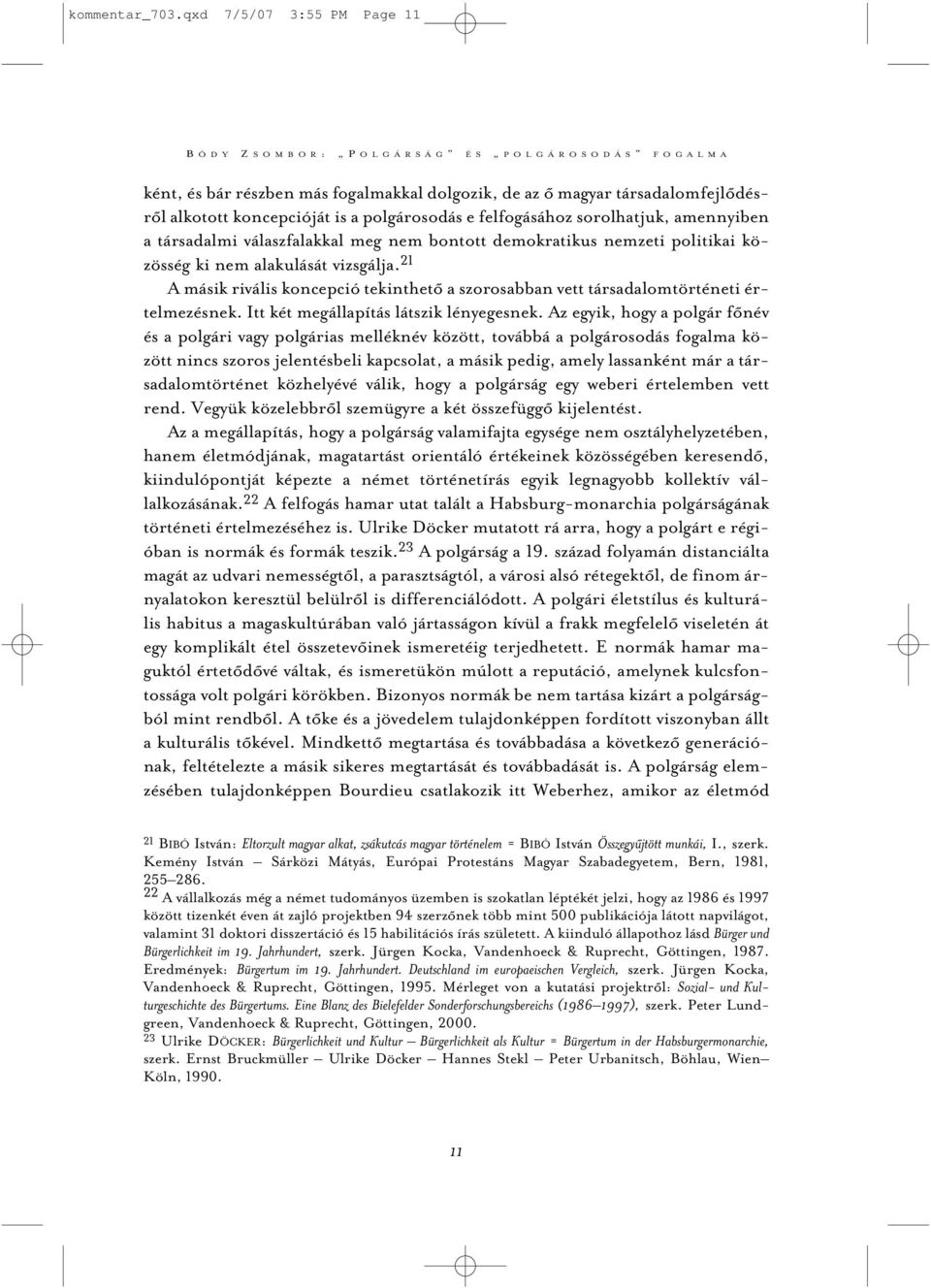 alkotott koncepcióját is a polgárosodás e felfogásához sorolhatjuk, amennyiben a társadalmi válaszfalakkal meg nem bontott demokratikus nemzeti politikai közösség ki nem alakulását vizsgálja.