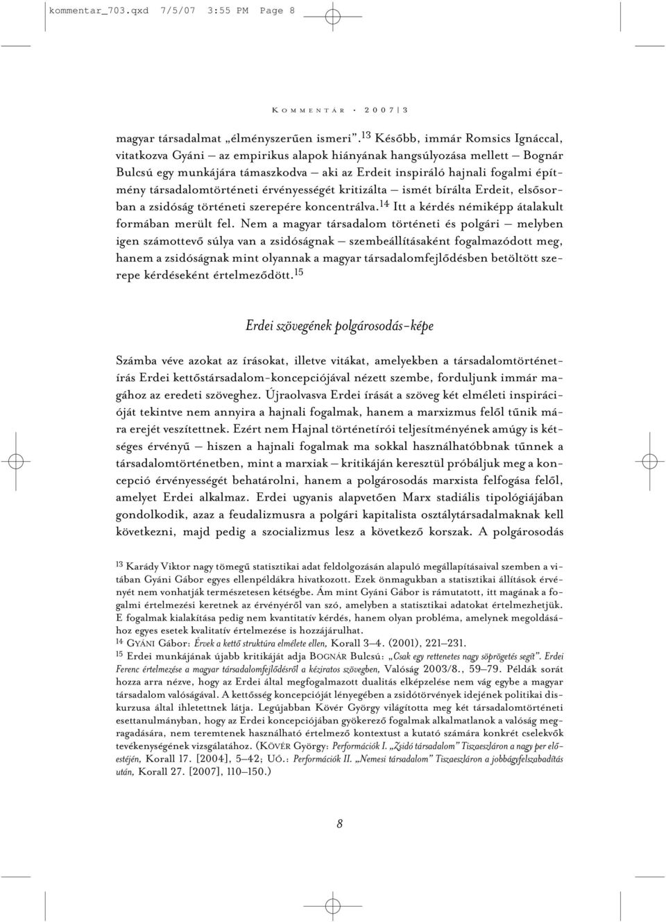 társadalomtörténeti érvényességét kritizálta ismét bírálta Erdeit, elsõsorban a zsidóság történeti szerepére koncentrálva. 14 Itt a kérdés némiképp átalakult formában merült fel.