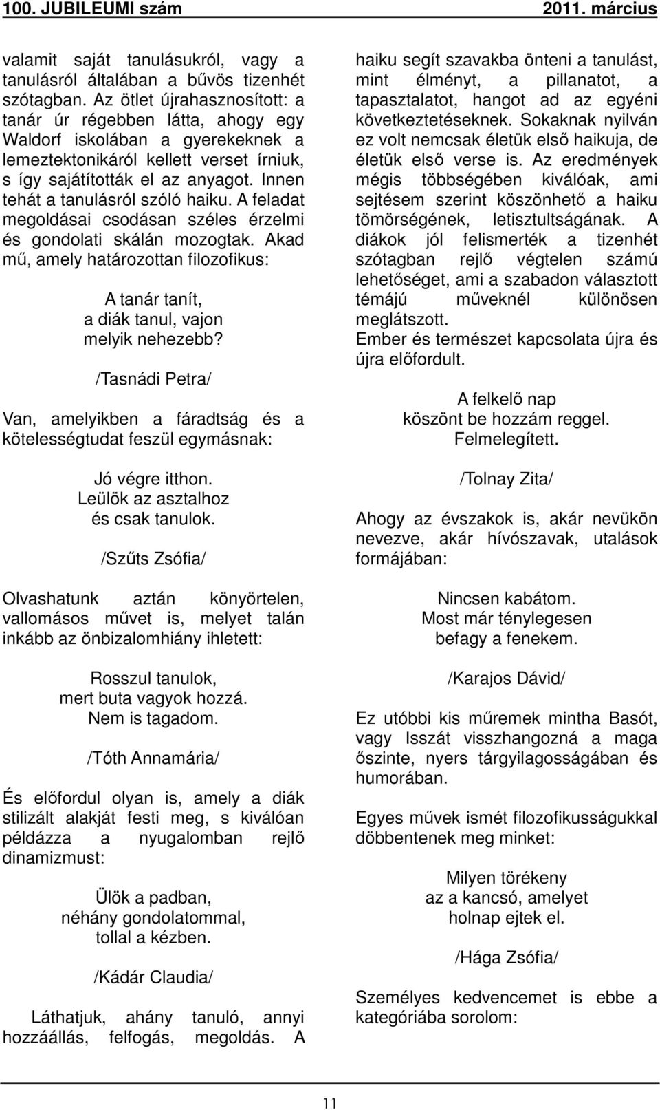 Innen tehát a tanulásról szóló haiku. A feladat megoldásai csodásan széles érzelmi és gondolati skálán mozogtak.