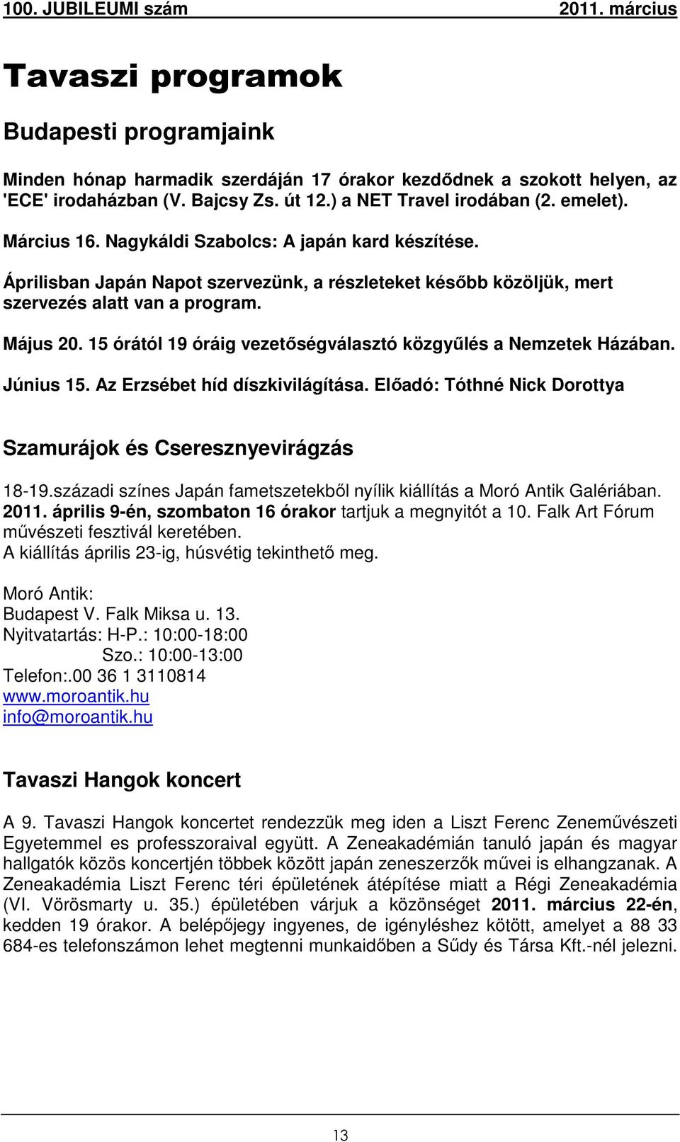 15 órától 19 óráig vezetőségválasztó közgyűlés a Nemzetek Házában. Június 15. Az Erzsébet híd díszkivilágítása. Előadó: Tóthné Nick Dorottya Szamurájok és Cseresznyevirágzás 18-19.