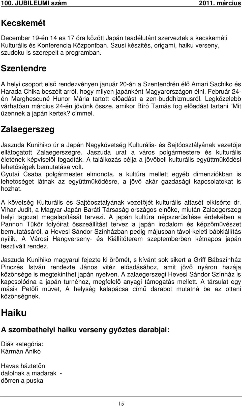 Február 24- én Marghescuné Hunor Mária tartott előadást a zen-buddhizmusról. Legközelebb várhatóan március 24-én jövünk össze, amikor Bíró Tamás fog előadást tartani Mit üzennek a japán kertek?